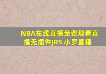 NBA在线直播免费观看直播无插件JRS 小罗直播